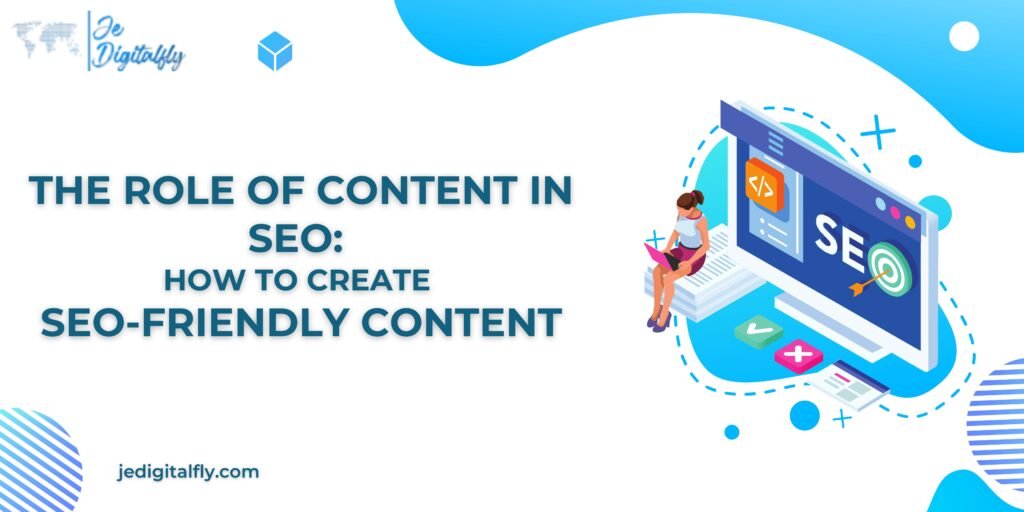 The Role of Content in SEO: How to Create SEO-Friendly Content
